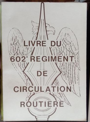 LIVRE DU 602e REGIMENT DE CIRCULATION ROUTIERE